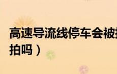 高速导流线停车会被拍吗（高速导流线停车会拍吗）
