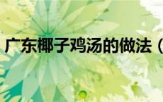 广东椰子鸡汤的做法（广东椰子鸡汤的做法）