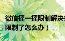 微信摇一摇限制解决办法（微信摇一摇功能被限制了怎么办）