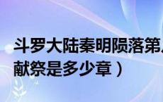 斗罗大陆秦明陨落第几章（斗罗大陆大明二明献祭是多少章）