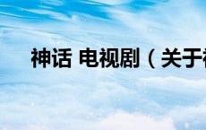 神话 电视剧（关于神话 电视剧的介绍）