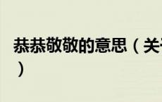 恭恭敬敬的意思（关于恭恭敬敬的意思的介绍）