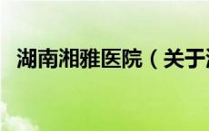 湖南湘雅医院（关于湖南湘雅医院的介绍）