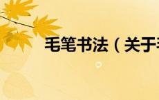 毛笔书法（关于毛笔书法的介绍）