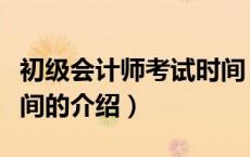 初级会计师考试时间（关于初级会计师考试时间的介绍）