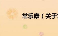 常乐康（关于常乐康的介绍）