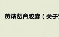 黄精赞育胶囊（关于黄精赞育胶囊的介绍）