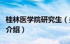 桂林医学院研究生（关于桂林医学院研究生的介绍）