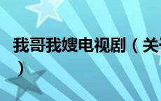 我哥我嫂电视剧（关于我哥我嫂电视剧的介绍）