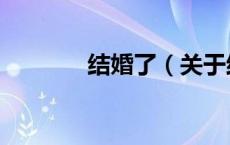 结婚了（关于结婚了的介绍）