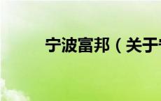 宁波富邦（关于宁波富邦的介绍）