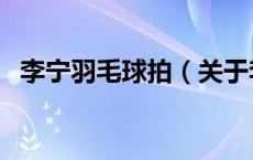 李宁羽毛球拍（关于李宁羽毛球拍的介绍）