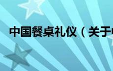 中国餐桌礼仪（关于中国餐桌礼仪的介绍）
