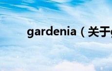 gardenia（关于gardenia的介绍）