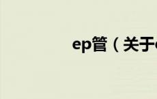 ep管（关于ep管的介绍）