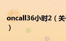 oncall36小时2（关于oncall36小时2的介绍）
