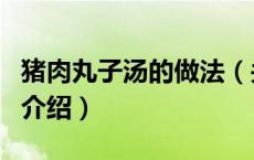 猪肉丸子汤的做法（关于猪肉丸子汤的做法的介绍）