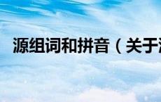 源组词和拼音（关于源组词和拼音的介绍）