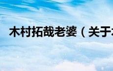 木村拓哉老婆（关于木村拓哉老婆的介绍）