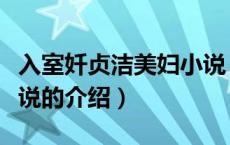 入室奷贞洁美妇小说（关于入室奷贞洁美妇小说的介绍）