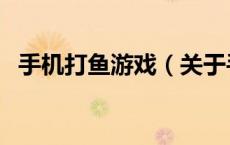 手机打鱼游戏（关于手机打鱼游戏的介绍）