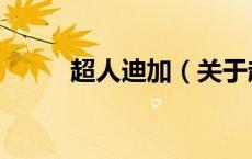 超人迪加（关于超人迪加的介绍）