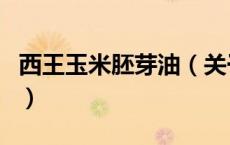 西王玉米胚芽油（关于西王玉米胚芽油的介绍）