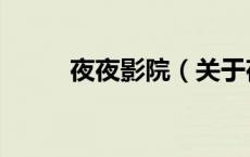 夜夜影院（关于夜夜影院的介绍）