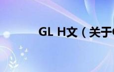 GL H文（关于GL H文的介绍）