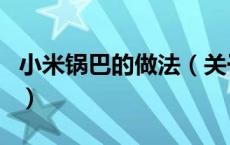 小米锅巴的做法（关于小米锅巴的做法的介绍）