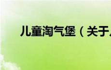 儿童淘气堡（关于儿童淘气堡的介绍）