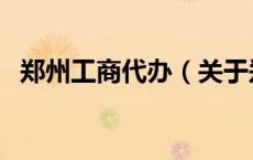 郑州工商代办（关于郑州工商代办的介绍）