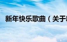 新年快乐歌曲（关于新年快乐歌曲的介绍）