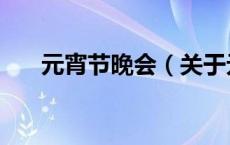 元宵节晚会（关于元宵节晚会的介绍）