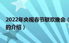 2022年央视春节联欢晚会（关于2022年央视春节联欢晚会的介绍）