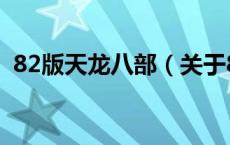 82版天龙八部（关于82版天龙八部的介绍）
