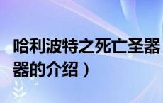 哈利波特之死亡圣器（关于哈利波特之死亡圣器的介绍）