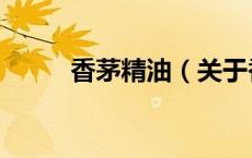 香茅精油（关于香茅精油的介绍）