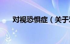 对视恐惧症（关于对视恐惧症的介绍）