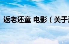 返老还童 电影（关于返老还童 电影的介绍）
