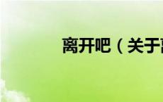 离开吧（关于离开吧的介绍）