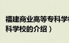 福建商业高等专科学校（关于福建商业高等专科学校的介绍）