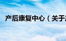 产后康复中心（关于产后康复中心的介绍）