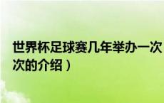 世界杯足球赛几年举办一次（关于世界杯足球赛几年举办一次的介绍）