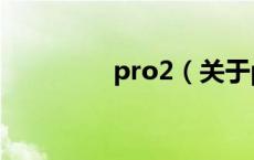 pro2（关于pro2的介绍）