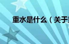重水是什么（关于重水是什么的介绍）