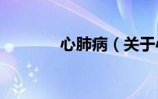 心肺病（关于心肺病的介绍）