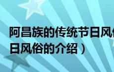 阿昌族的传统节日风俗（关于阿昌族的传统节日风俗的介绍）