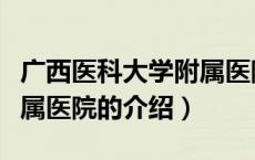 广西医科大学附属医院（关于广西医科大学附属医院的介绍）