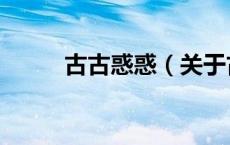 古古惑惑（关于古古惑惑的介绍）